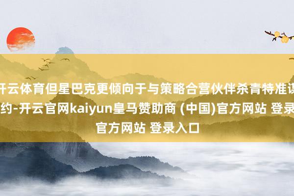 开云体育但星巴克更倾向于与策略合营伙伴杀青特准谋略公约-开云官网kaiyun皇马赞助商 (中国)官方网站 登录入口