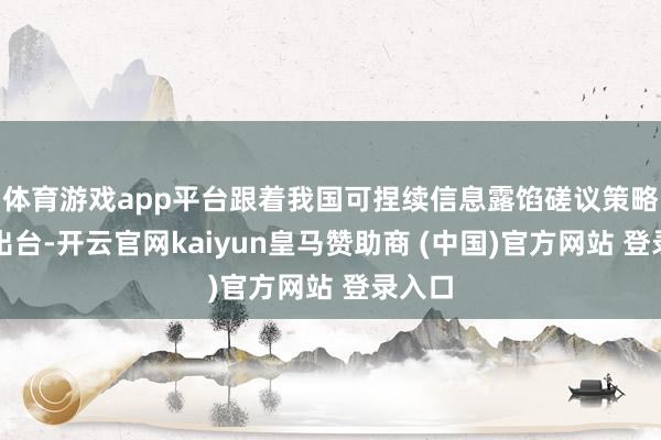 体育游戏app平台跟着我国可捏续信息露馅磋议策略密集出台-开云官网kaiyun皇马赞助商 (中国)官方网站 登录入口