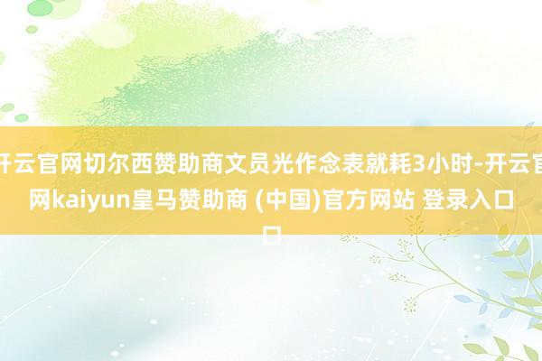 开云官网切尔西赞助商文员光作念表就耗3小时-开云官网kaiyun皇马赞助商 (中国)官方网站 登录入口